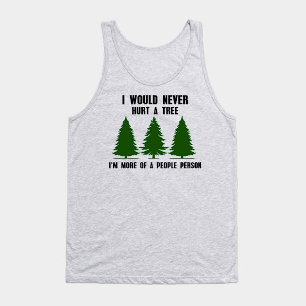 Nature Tree, I Would Never Hurt a Tree I'm More of a People Person, Forest, Sarcastic, Camping, Hiking Tank Top by FashionDesignz